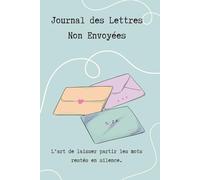 Journal des Lettres Non Envoyées: L’art de laisser partir les mots restés en silence.