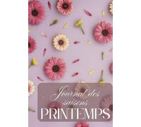 Journal des Saisons - Printemps - 90 jours pour s’ouvrir, s’épanouir et accueillir la nouveauté