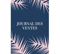 Journal des ventes: Carnet des Ventes de Ma Petite Entreprise - 150 pages 3000 Entrées -plus d’espace d’écriture - Format A4