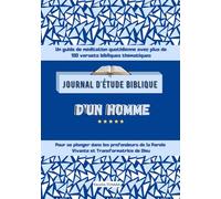 Journal d'Etude Biblique d'un Homme Précieux: Un guide de méditation quotidienne avec plus de 100 versets bibliques thématiques: Pour se plonger dans ... Dieu - Méditation guidée pour lire la Bible
