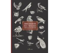 Journal d'observation des oiseaux - Le petit ornithologue: Observer Noter Croquer Apprendre grâce au Répertoire des Oiseaux et aux planches illustrées
