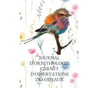 Journal d'ornithologie Carnet d'observations des Oiseaux: Apprenez, enregistrez et célébrez les beautés à plumes que vous découvrez. Cadeau pour les passionnés d'oiseaux