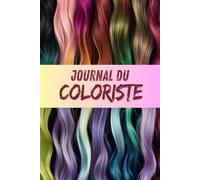 Journal du coloriste: Organisateur de Coloration Capillaire : Carnet de suivi Précis des Mélanges et des Techniques, carnet de suivi des couleurs pour ... Organisateur professionnel de Coloriste