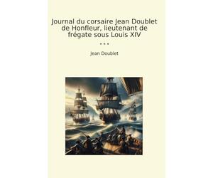 Journal du corsaire Jean Doublet de Honfleur, lieutenant de frégate sous Louis XIV