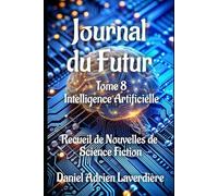 Journal du Futur - Tome 8: Intelligence Artificielle - Recueil de nouvelles de science fiction