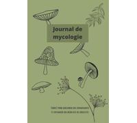 Journal du mycologue: Cahier de notes permettant de documenter et d'optimiser vos cueillettes de champignons. Pour mycologues amateurs ou experts.