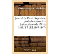 Journal du Palais. Répertoire général contenant la jurisprudence de 1791 à 1845. T 3 (Éd.1845-1847) - Collectif - Hachette Bnf - broché - Livre