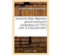 Journal du Palais. Répertoire général contenant la jurisprudence de 1791 à 1845. T 4 (Éd.1845-1847) Collectif (Auteur)