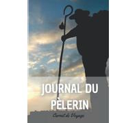 JOURNAL DU PÈLERIN: Carnet de pèlerinage Complet - Retracez Votre Voyage étape par étape - Racontez votre Expérience et votre Histoire