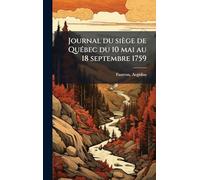 Journal du siège de QuÃ(c)bec du 10 mai au 18 septembre 1759
