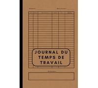 Journal Du Temps De Traviail: Gestion du temps de travail, pour les employeurs et les employés