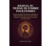 JOURNAL DU TRAVAIL DE L’OMBRE POUR FEMMES: Un Parcours Guidé De 60 Jours Pour Comprendre Vos Schémasémotionnels, Guérir Votre Enfant Intérieur, ... & Reconstruire Votre Estime De Vous