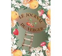 JOURNAL DU VERGER: Carnet de jardinage pour verger - Suivi des travaux, observations, récoltes et entretien des arbres fruitiers toute l’année