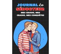 JOURNAL D'UN SÉDUCTEUR : Mes crushs, mes crashs, mes conquêtes: Cahier d'activité fun pour se souvenir de ses rencontres amoureuses, noter ses dates et suivre son évolution amoureuse. Version LGBTQ+