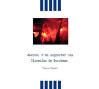 Journal d'un supporter des Girondins de Bordeaux: De Bordeaux-Bayern à Adieu Lescure (1996-2015)