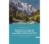 Journal d'un voyage de Chamonix à la cime du Mont-Blanc (juillet-août 1787): une page de l'histoire de l'alpinisme à travers le témoignage du célèbre physicien, géologue et naturaliste genevois