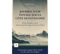 Journal d'un voyage sur la côte de Patagonie: 1ère réécriture intégrale en français moderne du récit : "Diario de un viaje a la costa de Patagonia" d'Antonio de Viedma.