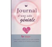 Journal d'une Ado Géniale - Carnet guidé pour une année inoubliable: Émotions, secrets, objectifs, planner, confiance en soi, organisation, amitiés - Le journal idéal pour les adolescentes (10-15 ans)