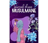Journal D'une Musulmane: Carnet De Bord D'une Musulmane - Un Outil Qui T'accompagne Partout Dans Ce Bas Monde Pour L'au Dela (Prières Et Invocations - Lecture Du Coran - Réflexions - Gratitude...) Cad