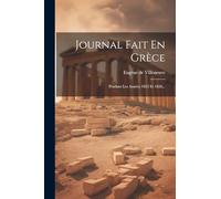 Journal Fait En Grèce: Pendant Les Années 1825 Et 1826...