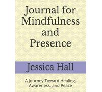 Journal for Mindfulness and Presence: A Journey Toward Healing, Awareness, and Peace