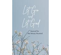 Journal For the Weary Hearted, Let Go and Let God: Journaling for those with anxiety, stress, or frustration