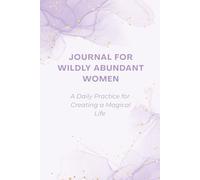 Journal For Wildly Abundant Women: Daily Journal to Manifest Abundance, Love, Wealth, Health and Whatever Your Heart Desires | 120 pages | 6 x 9 | Daily Prompts for Women