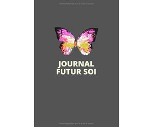 JOURNAL FUTUR SOI: Consciemment créer une nouvelle version de soi