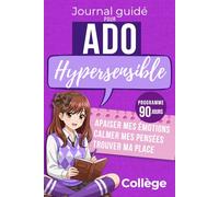 Journal guidé pour ado hypersensible: 90 jours pour apprivoiser ses émotions, calmer ses pensées et s'épanouir au collège, un parcours structuré de développement personnel pour les filles