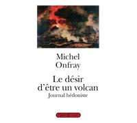 Journal hédoniste, Tome 1 : Le désir d'être un volcan