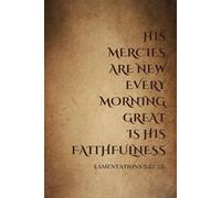 JOURNAL: HIS MERCIES ARE NEW EVERY MORNING GREAT IS HIS FAITHFULNESS