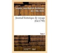 Journal historique de voyage. Tome 1 Jean-Baptiste Barthélémy De Lesseps (Auteur)
