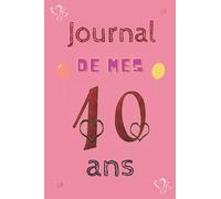 Journal intime /carnet de notes fille 10 ans: Le Journal de mes 10 ans , Un journal intime pour l'année de ses 10 ans! Pour les Beaux Souvenirs, ... Joli cadeau pour une fille de 10 ans