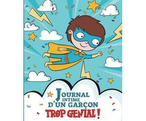 Journal intime d’un garçon trop génial: Carnet secret à remplir pour les garçons de 7 à 11 ans - Pour écrire mes pensées, mes déceptions, mes bonheurs et mes rêves