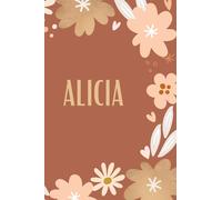 Journal Intime personnel pour le prénom Alicia: Cahier personnalisé pour planifier organiser noter avec un design floral, 120 pages.