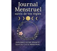 Journal Menstruel suivis de vos règles: Explorez Votre Féminité : Suivi du Cycle Menstruel