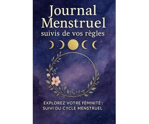Journal Menstruel suivis de vos règles: Explorez Votre Féminité : Suivi du Cycle Menstruel