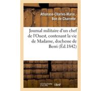 Journal militaire d'un chef de l'Ouest, contenant la vie de Madame, duchesse de Berri, (Éd.1842) - Athanase-Charles Marin Bon de Charrette - Hachette Bnf - broché - Livre