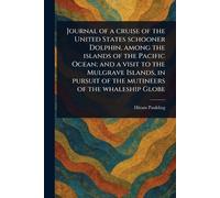 Journal of a Cruise of the United States Schooner Dolphin, Among the Islands of the Pacific Ocean; and a Visit to the Mulgrave Islands, in Pursuit of the Mutineers of the Whaleship Globe
