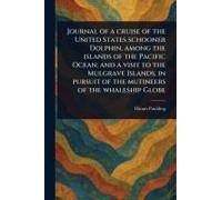 Journal Of A Cruise Of The United States Schooner Dolphin, Among The Islands Of The Pacific Ocean; And A Visit To The Mulgrave Islands, In Pursuit Of The Mutineers Of The Whaleship Globe