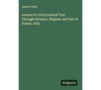 Journal of a Horticultural Tour Through Germany, Belgium, and Part of France, 1835
