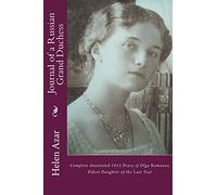 Journal of a Russian Grand Duchess: Complete Annotated 1913 Diary of Olga Romanov, Eldest Daughter of the Last Tsar