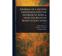 Journal of a Second Expedition Into the Interior of Africa, From the Bight of Benin to Soccatoo