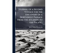 Journal of a Second Voyage for the Discovery of a Northwest Passage From the Atlantic to the Pacific;
