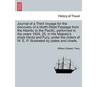 Journal Of A Third Voyage For The Discovery Of A North-West Passage From The Atlantic To The Pacific; Performed In The Years 1824, 25, In His ... Of W. E. P. Illustrated By Plates And Charts.