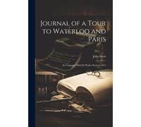 Journal Of A Tour To Waterloo And Paris: In Company With Sir Walter Scott In 1815