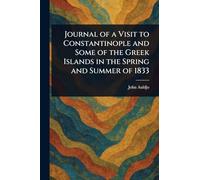 Journal of a Visit to Constantinople and Some of the Greek Islands in the Spring and Summer of 1833