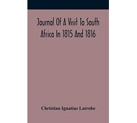 Journal Of A Visit To South Africa In 1815 And 1816, With Some Account Of The Missionary Settlements Of The United Brethren, Near The Cape Of Good Hope