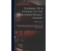 Journal Of A Voyage To The Northern Whale-Fishery: Including Researches And Discoveries On The Eastern Coast Of West Greenland Made, In The Summer Of