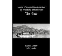 Journal of an Expedition to Explore the Course and Termination of the Niger - Complete Three-Volume Illustrated Edition: African Exploration, the Niger River, and Nineteenth-Century Discovery